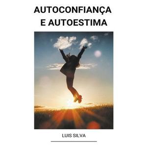Autoconfiança e Autoestima -- Luis Silva